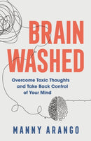 Brain Washed - Overcome Toxic Thoughts and Take Back Control of Your Mind-9780764240690