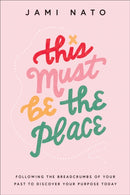 This Must Be the Place - Following the Breadcrumbs of Your Past to Discover Your Purpose Today-9780764241260