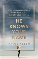 He Knows Your Name - How 7 Nameless Women of the Bible Reveal Christ`s Love for You-9780764241758