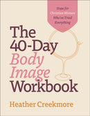 The 40-Day Body Image Workbook - Hope for Christian Women Who`ve Tried Everything-9780764241956