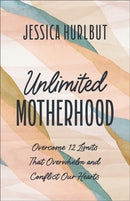 Unlimited Motherhood : Overcome 12 Limits That Overwhelm and Conflict Our Hearts-9780764242380