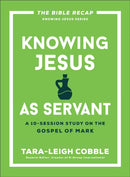Knowing Jesus as Servant : A 10-Session Study on the Gospel of Mark-9780764243578