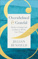 Overwhelmed & Grateful : The Key to Finding God's Goodness in All Life's Ups & Downs-9780764244124