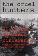 The Cruel Hunters : SS-Sonderkommando Dirlewanger Hitler's Most Notorious Anti-Partisan Unit-9780764304835