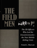 The Field Men : The SS Officers Who Led the Einsatzkommandos - the Nazi Mobile Killing Units-9780764307546