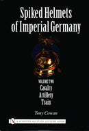Spiked Helmets of Imperial Germany : Volume II - Cavalry  Artillery  Train-9780764321672
