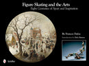 Figure Skating and the Arts : Eight Centuries of Sport and Inspiration-9780764338038