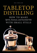 Tabletop Distilling : How to Make Spirits, Essences, and Essential Oils with Small Stills-9780764355110