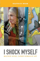 I Shock Myself : Beatrice Wood, Career Woman of Art-9780764355950