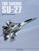 The Sukhoi Su-27 : Russia's Air Superiority and Multi-role Fighter, 1977 to the Present-9780764356377