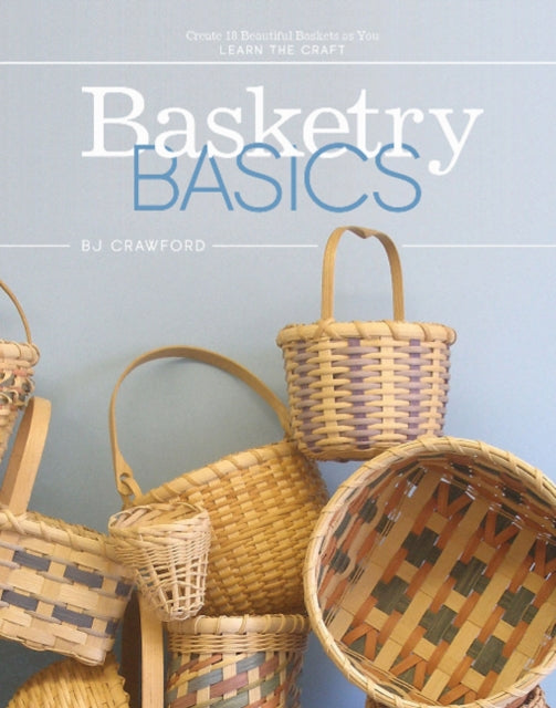 Basketry Basics : Create 18 Beautiful Baskets as You Learn the Craft-9780764357459