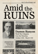 Amid the Ruins : Damon Runyon: World War I Reports from the American Trenches and Occupied Europe, October 1918-March 1919, with a Selection of His Wartime Poetry-9780764357855