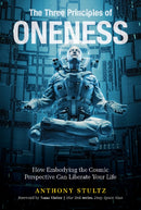 The Three Principles of Oneness : How Embodying the Cosmic Perspective Can Liberate Your Life-9780764358135