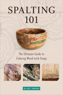 Spalting 101 : The Ultimate Guide to Coloring Wood with Fungi-9780764360893