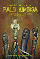 Seeking the Spirits of Palo Kimbisa : Exploring the Mysterious World of the Afro-Cuban Religion-9780764360909