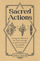 Sacred Actions : Living the Wheel of the Year Through Earth-Centered Sustainable Practices-9780764361531