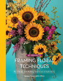 Framing Floral Techniques : Floral Design Skill Building, Inspirations & Explorations-9780764362002