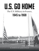 U.S. Go Home : The U.S. Military in France, 1945-1968-9780764362675