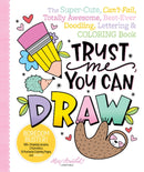 Trust Me, You Can Draw : The Super-Cute, Can't-Fail, Totally Awesome, Best-Ever Doodling, Lettering & Coloring Book-9780764362989