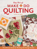 The Art of Make-Do Quilting : The Ultimate Guide for Working with Vintage Textiles-9780764363139