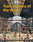 Train Stations of the World : From Spectacular Metropolises to Provincial Towns-9780764363689