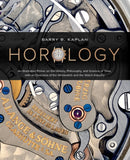 Horology : An Illustrated Primer on the History, Philosophy, and Science of Time, with an Overview of the Wristwatch and the Watch Industry-9780764363924