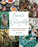 Create Naturally : Go Outside and Rediscover Nature with 15 Makers-9780764364341