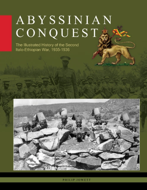 Abyssinian Conquest : The Illustrated History of the Second Italo-Ethiopian War, 1935-1936-9780764365317