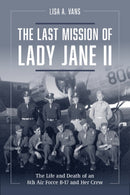 The Last Mission of Lady Jane II : The Life and Death of an 8th Air Force B-17 and Her Crew-9780764365362