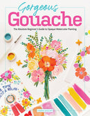 Gorgeous Gouache : The Absolute Beginner's Guide to Opaque Watercolor Painting-9780764365478