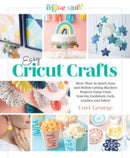 Easy Cricutr Crafts : More Than 35 Quick, Easy, and Stylish Cutting Machine Projects Using Vinyl, Iron-On, Cardstock, Cork, Leather, and Fabric-9780764365485