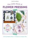 The Little Book of Flower Pressing : All the Basics Plus 11 Projects to Inspire You-9780764366109