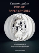 Customizable Pop-Up Paper Spheres : 15 Paper Projects from Novice to Advanced-9780764366178