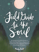 Field Guide to the Soul : An Inspired Activity Book to Help You Find Peace, Purpose & Connection through the Magical Teachings of Nature-9780764366567