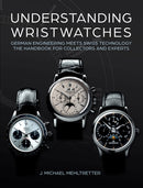 Understanding Wristwatches : German Engineering Meets Swiss Technology-the Handbook for Collectors and Experts-9780764366864