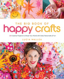 The Big Book of Happy Crafts : 24 Creative Projects to Infuse Your World with Style, Personality & Fun-9780764367113
