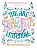 The Art of Playful Lettering : A Super-Fun, Super-Creative, and Super-Joyful Guide to Uplifting Words and Phrases - Includes Bonus Drawing Lessons-9780764367137