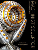 The Machinist Sculptor : Industry Meets Craft-9780764367557