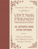 Vintage French Needlework : 300 Authentic Cross-Stitch Patterns-Flowers, Borders, and Alphabets from Antique Textiles-9780764367649