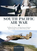 South Pacific Air War : The Role of Airpower in the New Guinea and Solomon Island Campaigns, January 1943 to February 1944-9780764367878