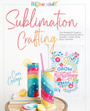 Sublimation Crafting : The Ultimate DIY Guide to Printing and Pressing Vibrant Tumblers, T-shirts, Home Decor, and More-9780764367991