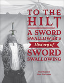 To the Hilt : A Sword Swallower's History of Sword Swallowing-9780764368820