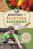 Adventures in Backyard Gardening : Inspiring Young Gardeners to Grow Their Own Food (An Illustrated Step-by-Step Guide to Agrigulture, Composting, Beekeeping, Chickens, and More - For Kids Ages 8-12)-9780764368837