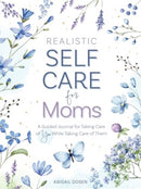 Realistic Self-Care for Moms : A Guided Journal for Taking Care of You While Taking Care of Them-9780764369506