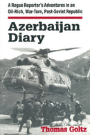Azerbaijan Diary : A Rogue Reporter's Adventures in an Oil-rich, War-torn, Post-Soviet Republic-9780765602442