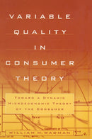 Variable Quality in Consumer Theory : Towards a Dynamic Microeconomic Theory of the Consumer-9780765604644