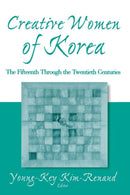 Creative Women of Korea: The Fifteenth Through the Twentieth Centuries : The Fifteenth Through the Twentieth Centuries-9780765611888
