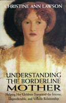 Understanding the Borderline Mother : Helping Her Children Transcend the Intense, Unpredictable, and Volatile Relationship-9780765703316