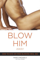 Blow Him Away : How to Give Him Mind-Blowing Oral Sex-9780767916561