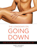 The Lowdown On Going Down : How to Give Her Mind-Blowing Oral Sex-9780767916578